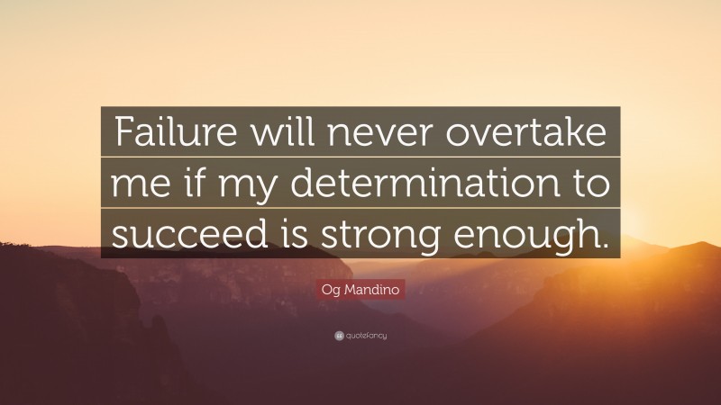 Og Mandino Quote: “Failure will never overtake me if my determination ...