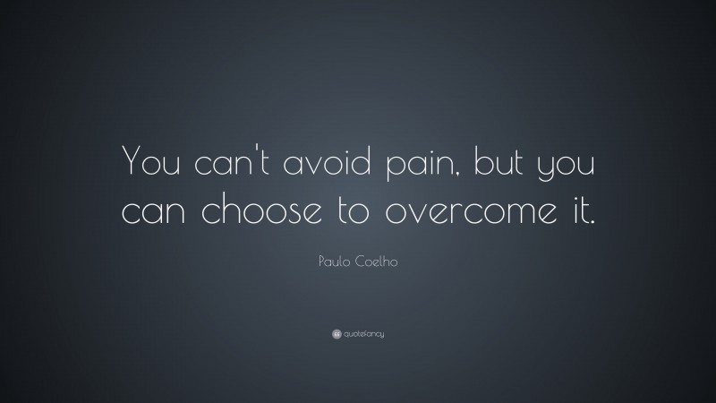 Paulo Coelho Quote: “You can't avoid pain, but you can choose to overcome it.”