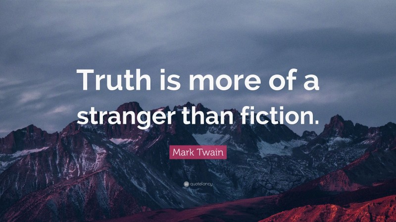 Mark Twain Quote: “Truth is more of a stranger than fiction.”