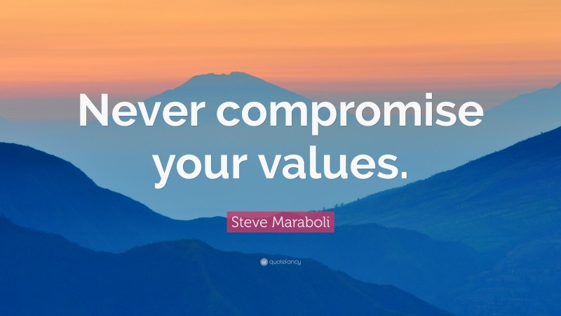 Steve Maraboli Quote: “Never compromise your values.”
