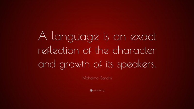 Mahatma Gandhi Quote: “A language is an exact reflection of the character and growth of its speakers.”