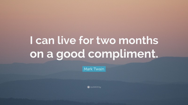 Mark Twain Quote: “I can live for two months on a good compliment.”