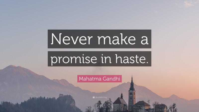 Mahatma Gandhi Quote: “Never make a promise in haste.”