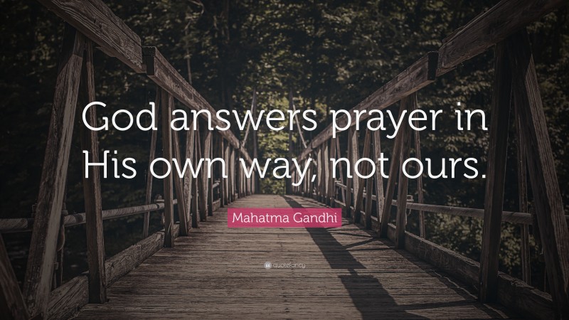Mahatma Gandhi Quote: “God answers prayer in His own way, not ours.”