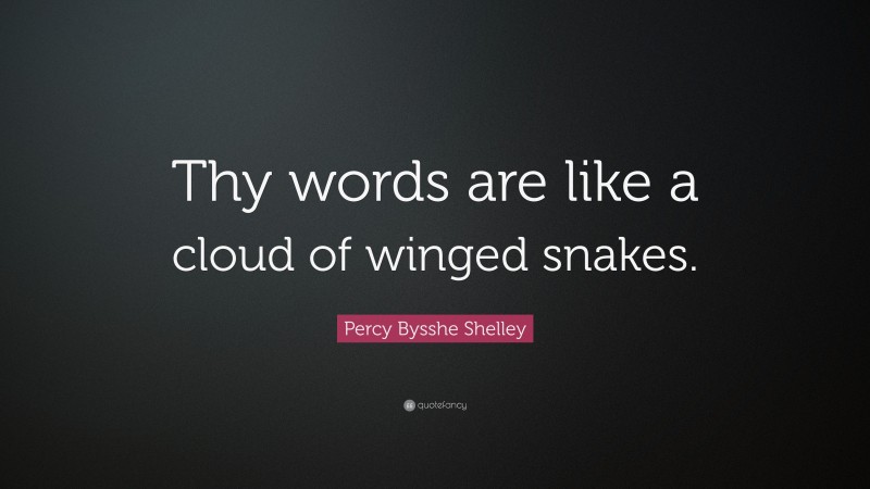 Percy Bysshe Shelley Quote: “Thy words are like a cloud of winged snakes.”