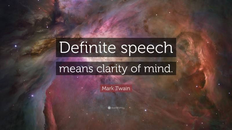 Mark Twain Quote: “Definite speech means clarity of mind.”