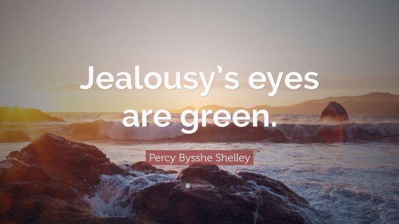 Percy Bysshe Shelley Quote: “Jealousy’s eyes are green.”