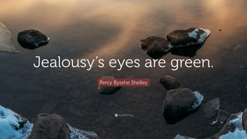 Percy Bysshe Shelley Quote: “Jealousy’s eyes are green.”