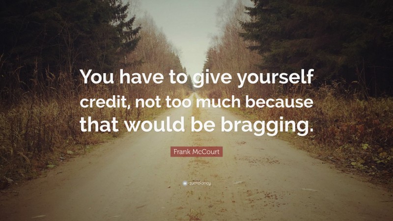 Frank McCourt Quote: “You have to give yourself credit, not too much because that would be bragging.”