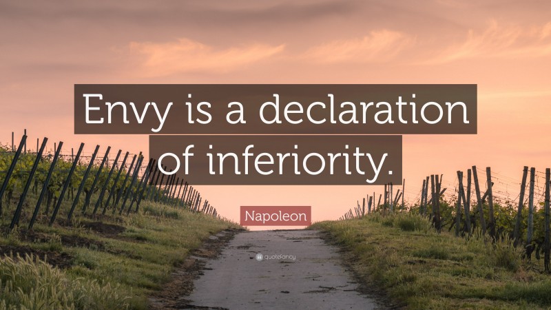 Napoleon Quote: “Envy is a declaration of inferiority.”