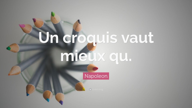 Napoleon Quote: “Un croquis vaut mieux qu.”