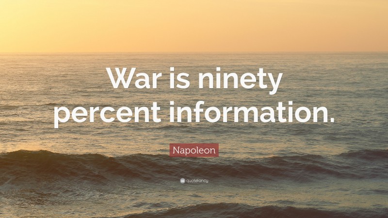 Napoleon Quote: “War is ninety percent information.”