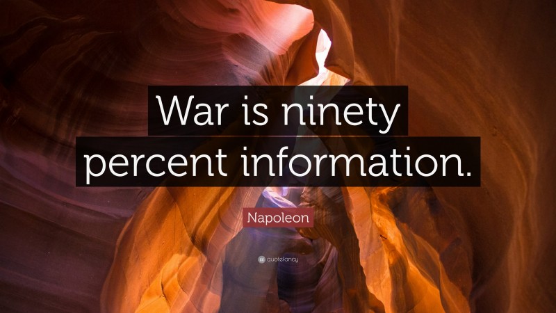 Napoleon Quote: “War is ninety percent information.”