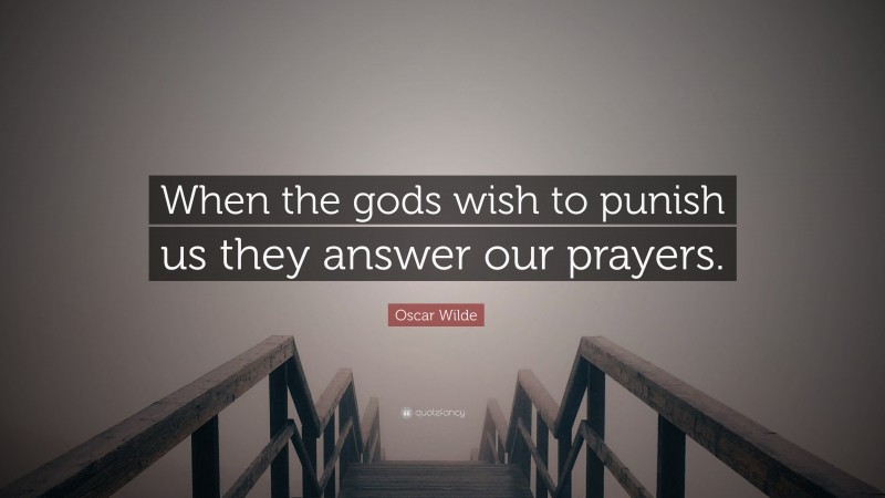 Oscar Wilde Quote: “When the gods wish to punish us they answer our prayers.”
