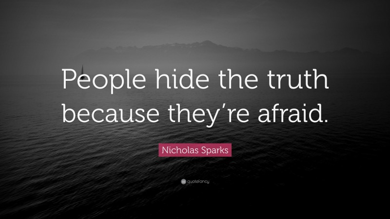 Nicholas Sparks Quote: “People hide the truth because they’re afraid.”