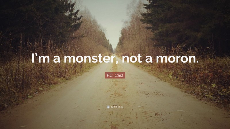 P.C. Cast Quote: “I’m a monster, not a moron.”