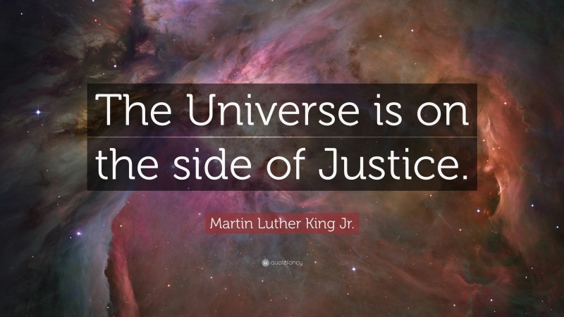 Martin Luther King Jr. Quote: “The Universe is on the side of Justice.”