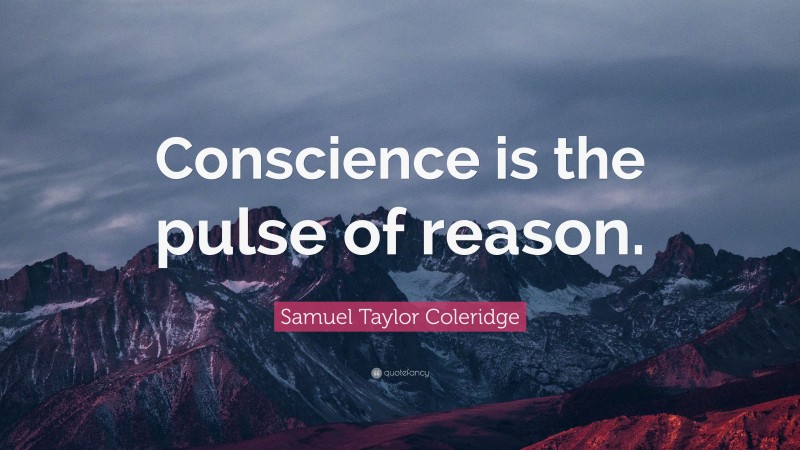 Samuel Taylor Coleridge Quote: “Conscience is the pulse of reason.”