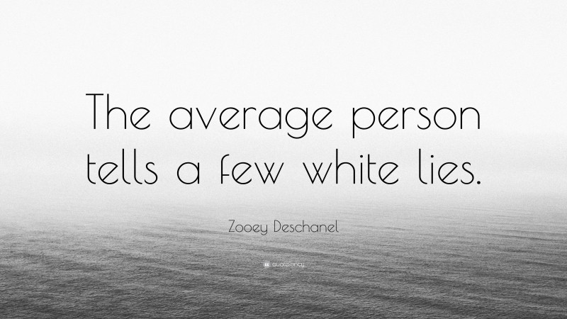 Zooey Deschanel Quote: “The average person tells a few white lies.”