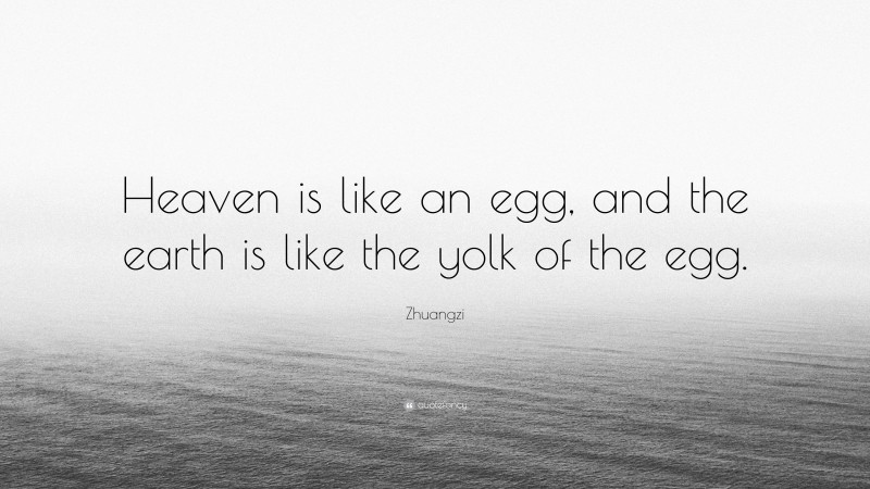 Zhuangzi Quote: “Heaven is like an egg, and the earth is like the yolk of the egg.”