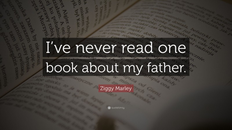 Ziggy Marley Quote: “I’ve never read one book about my father.”