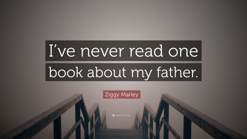 Ziggy Marley Quote: “I’ve never read one book about my father.”