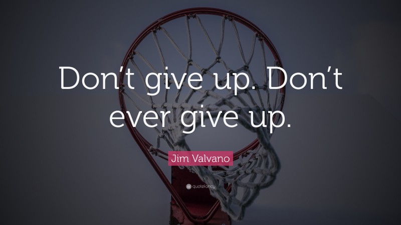 Jim Valvano Quote: “Don’t give up. Don’t ever give up.”