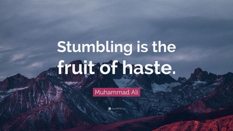 Muhammad Ali Quote: “Stumbling is the fruit of haste.”
