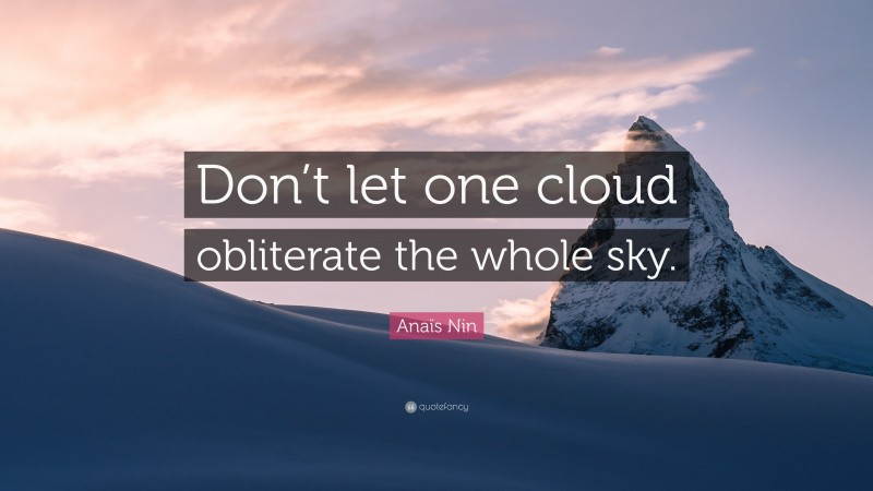 Anaïs Nin Quote: “Don’t let one cloud obliterate the whole sky.”