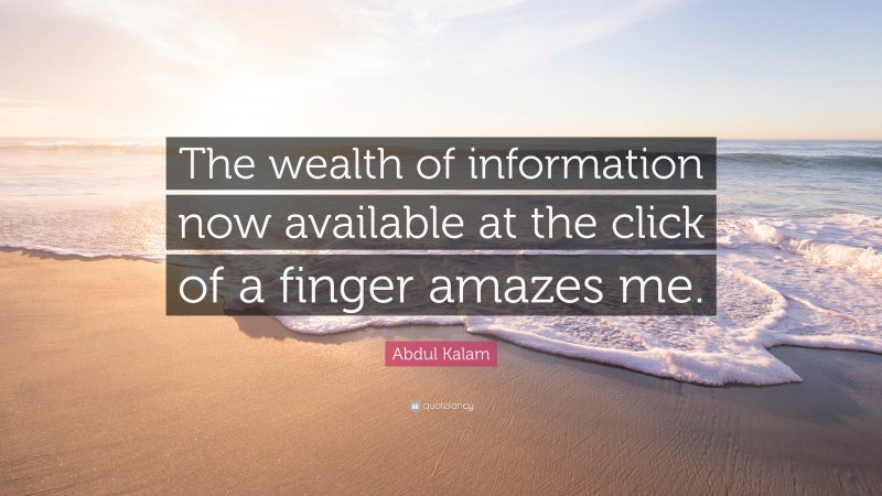 Abdul Kalam Quote: “The wealth of information now available at the click of a finger amazes me.”