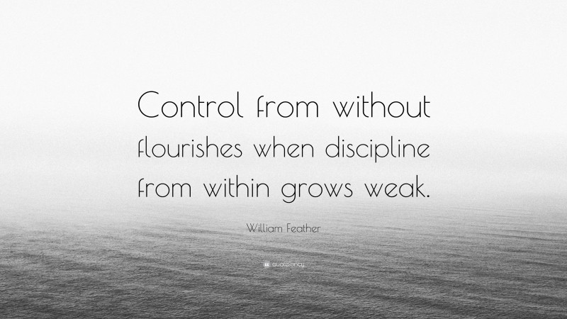 William Feather Quote: “Control from without flourishes when discipline from within grows weak.”