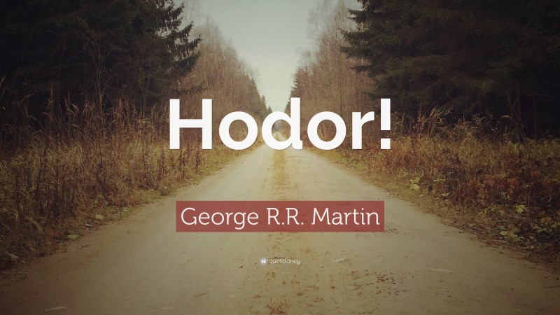 George R.R. Martin Quote: “Hodor!”