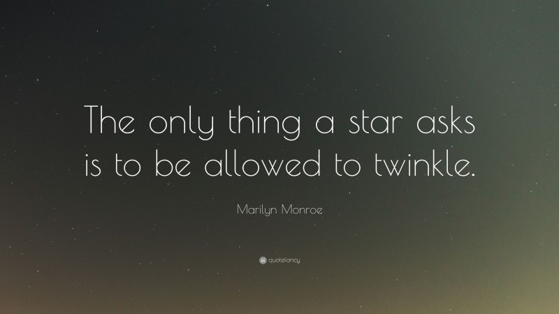 Marilyn Monroe Quote: “The only thing a star asks is to be allowed to twinkle.”