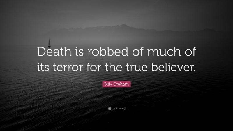 Billy Graham Quote: “Death is robbed of much of its terror for the true believer.”