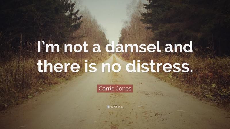 Carrie Jones Quote: “I’m not a damsel and there is no distress.”