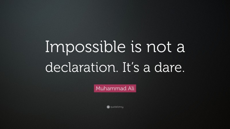 Muhammad Ali Quote: “Impossible is not a declaration. It’s a dare.”