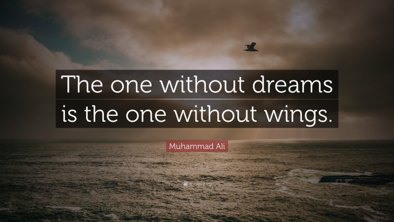 Muhammad Ali Quote: “The one without dreams is the one without wings.”