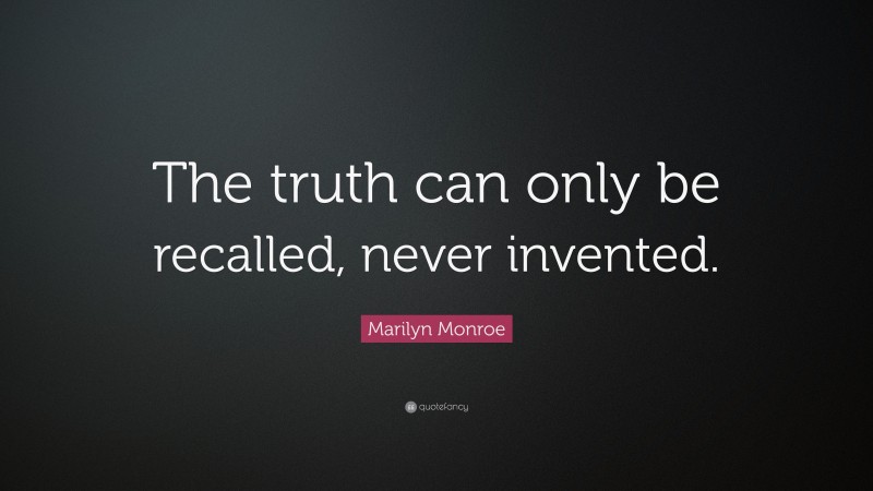 Marilyn Monroe Quote: “The truth can only be recalled, never invented.”