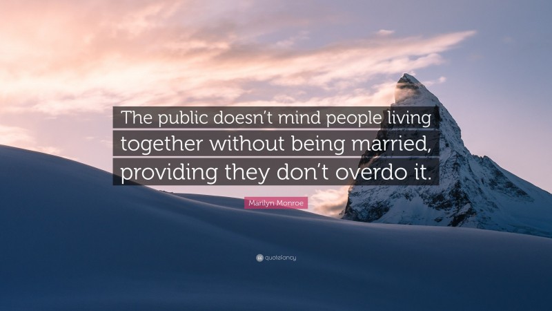 Marilyn Monroe Quote: “The public doesn’t mind people living together without being married, providing they don’t overdo it.”