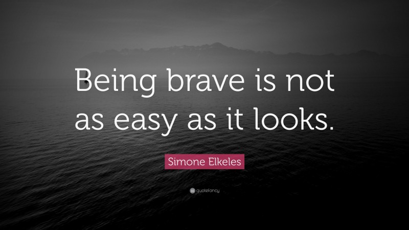 Simone Elkeles Quote: “Being brave is not as easy as it looks.”