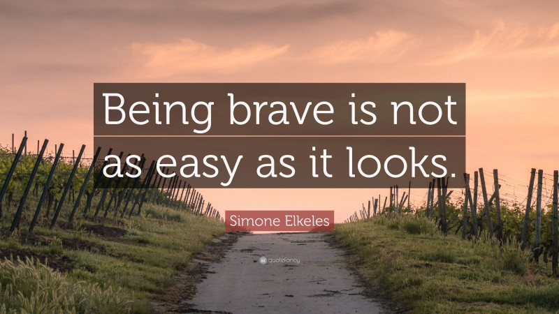Simone Elkeles Quote: “Being brave is not as easy as it looks.”