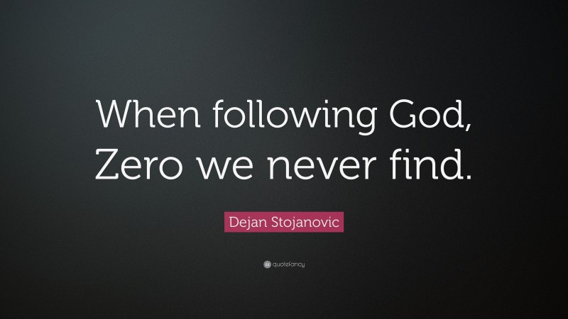 Dejan Stojanovic Quote: “When following God, Zero we never find.”