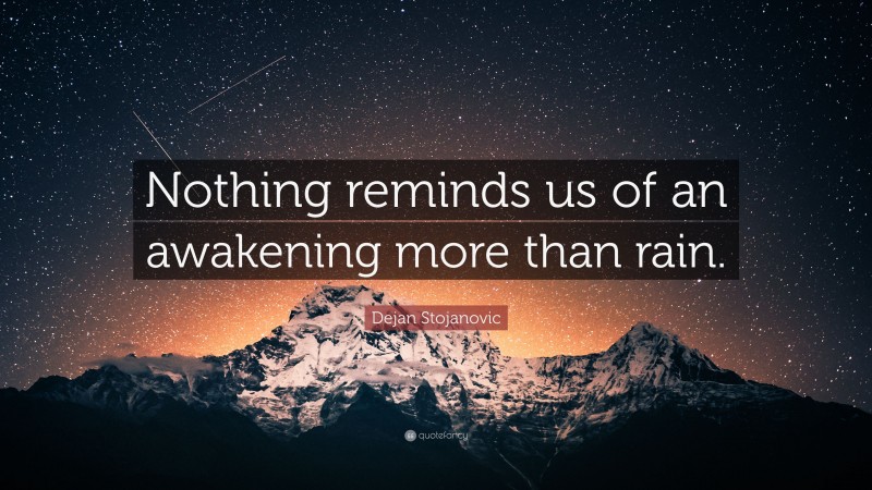 Dejan Stojanovic Quote: “Nothing reminds us of an awakening more than rain.”