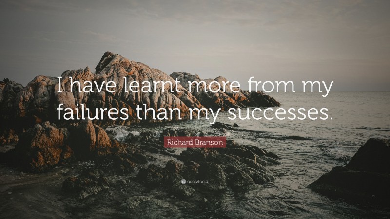 Richard Branson Quote: “I have learnt more from my failures than my successes.”