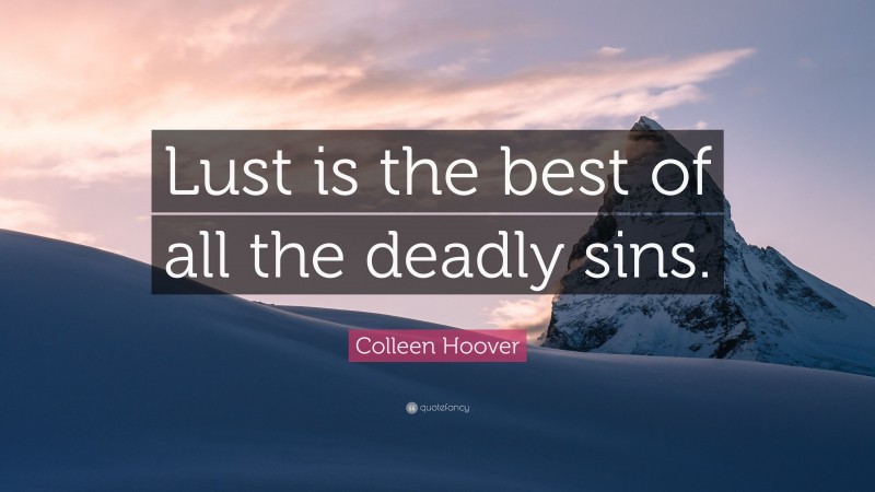 Colleen Hoover Quote: “Lust is the best of all the deadly sins.”