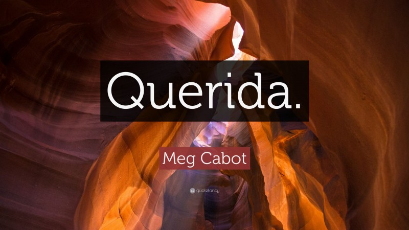 Meg Cabot Quote: “Querida.”