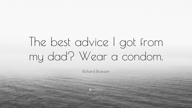 Richard Branson Quote: “The best advice I got from my dad? Wear a condom.”