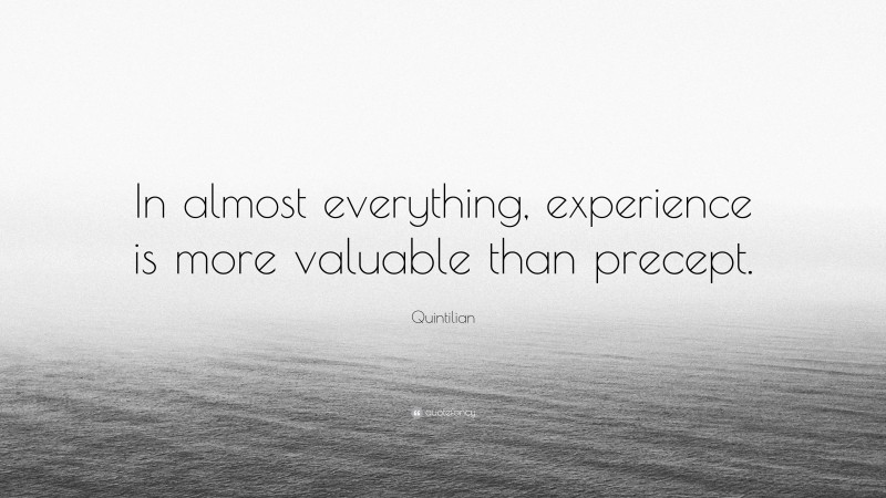 Quintilian Quote: “In almost everything, experience is more valuable than precept.”