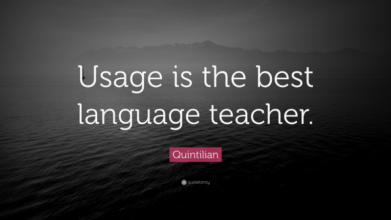 Quintilian Quote: “Usage is the best language teacher.”
