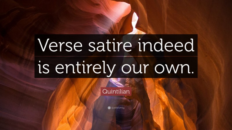 Quintilian Quote: “Verse satire indeed is entirely our own.”